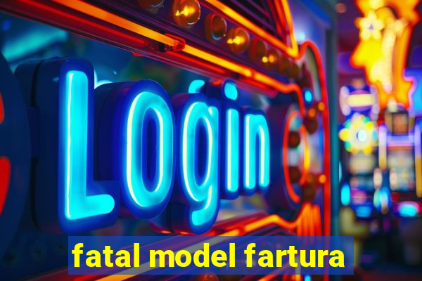 fatal model fartura